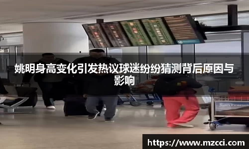 姚明身高变化引发热议球迷纷纷猜测背后原因与影响