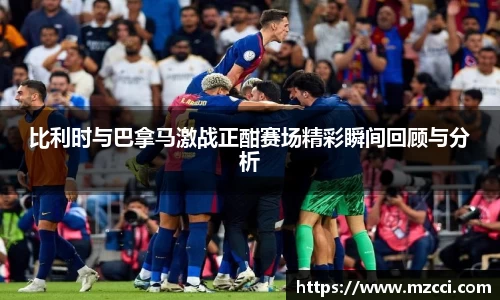 比利时与巴拿马激战正酣赛场精彩瞬间回顾与分析