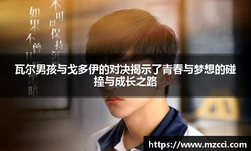 瓦尔男孩与戈多伊的对决揭示了青春与梦想的碰撞与成长之路