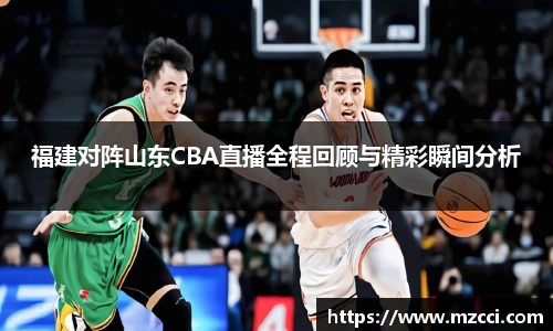 福建对阵山东CBA直播全程回顾与精彩瞬间分析